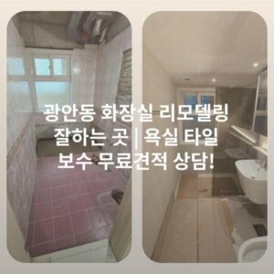 광안동 화장실 리모델링 잘하는 곳 | 욕실 타일 보수 무료견적 상담!