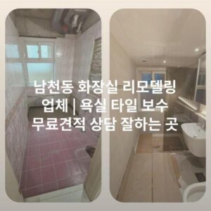 남천동 화장실 리모델링 업체 | 욕실 타일 보수 무료견적 상담 잘하는 곳