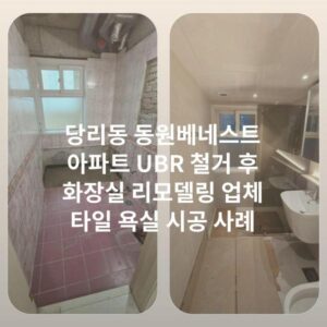 당리동 동원베네스트 아파트 UBR 철거 후 화장실 리모델링 업체 타일 욕실 시공 사례