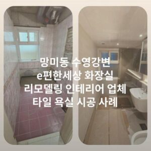 망미동 수영강변 e편한세상 화장실 리모델링 인테리어 업체 타일 욕실 시공 사례