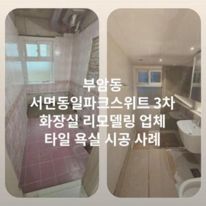 부암동 서면동일파크스위트 3차 화장실 리모델링 업체 타일 욕실 시공 사례