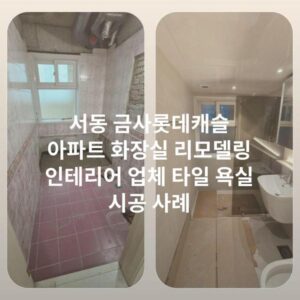 서동 금사롯데캐슬 아파트 화장실 리모델링 인테리어 업체 타일 욕실 시공 사례