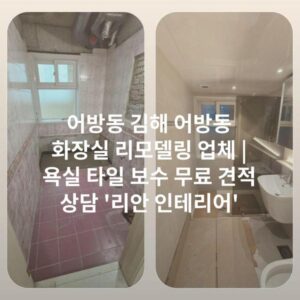 어방동 김해 어방동 화장실 리모델링 업체 | 욕실 타일 보수 무료 견적 상담 '리안 인테리어'