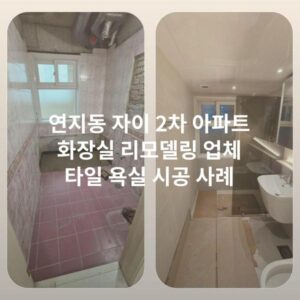 연지동 자이 2차 아파트 화장실 리모델링 업체 타일 욕실 시공 사례