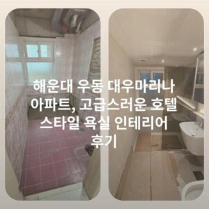 해운대 우동 대우마리나 아파트, 고급스러운 호텔 스타일 욕실 인테리어 후기