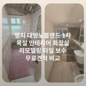 명지 대방노블랜드 1차 욕실 인테리어 화장실 리모델링 타일 보수 무료견적 비교