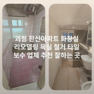 괴정 한신아파트 화장실 리모델링 욕실 철거 타일 보수 업체 추천 잘하는 곳